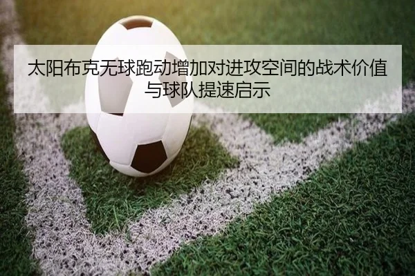 太阳布克无球跑动增加对进攻空间的战术价值与球队提速启示